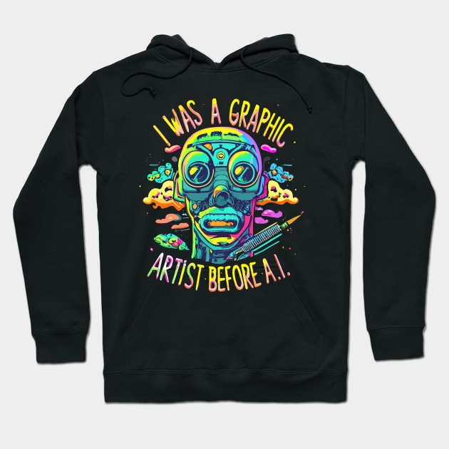 I Was a Graphic Designer Before A.I. Hoodie by Psycho Slappy